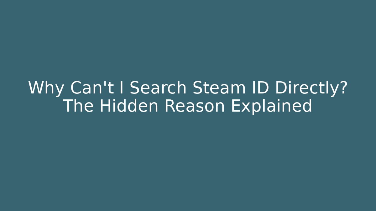 Why Can't I Search Steam ID Directly? The Hidden Reason Explained