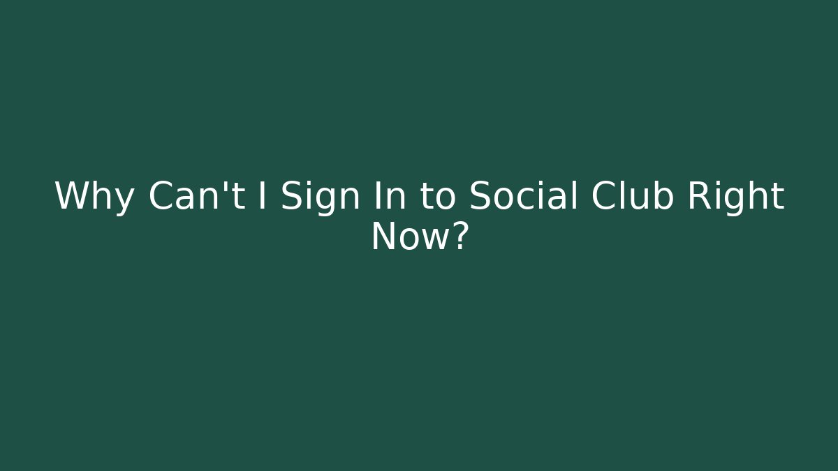 Why Can't I Sign In to Social Club Right Now?