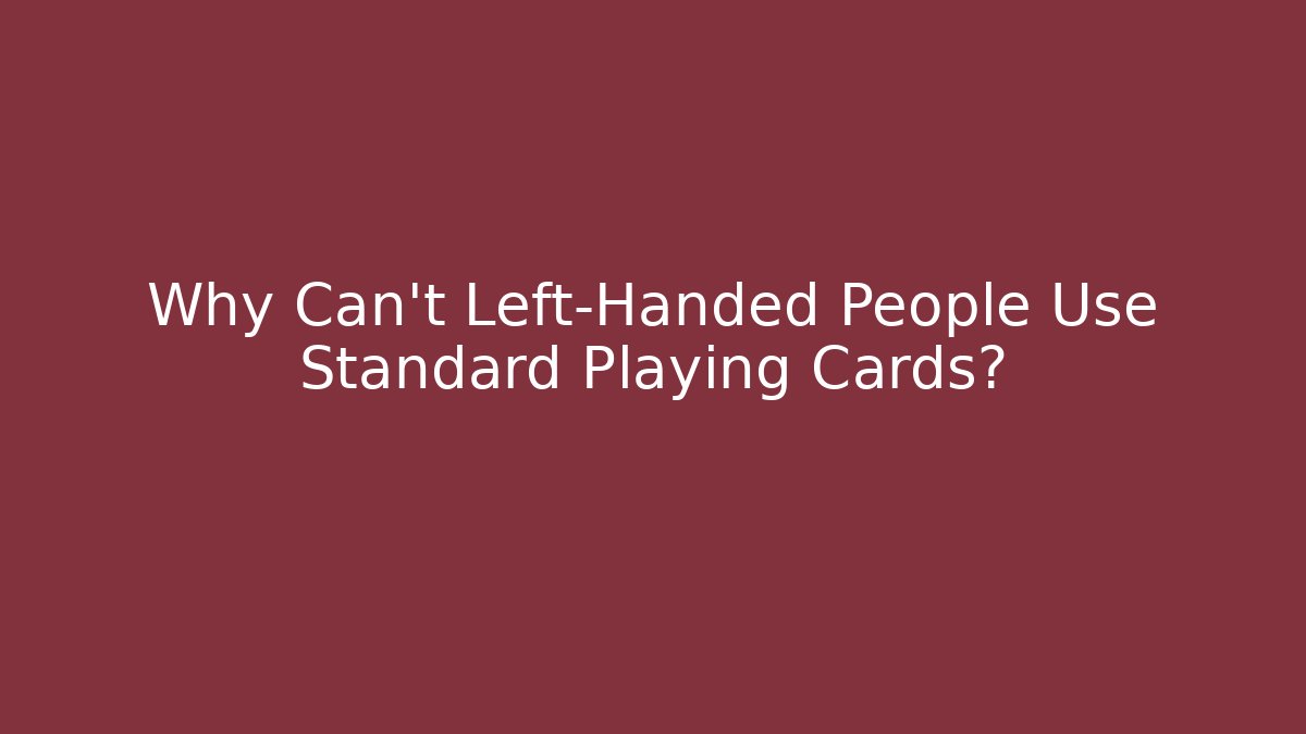 Why Can't Left-Handed People Use Standard Playing Cards?