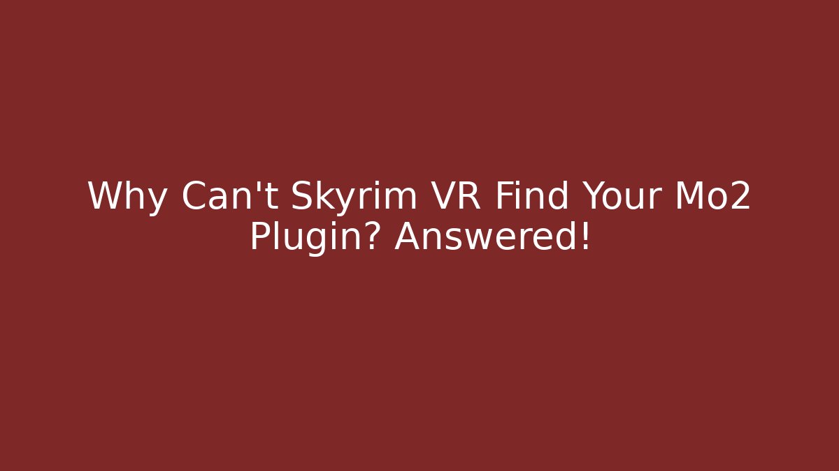 Why Can't Skyrim VR Find Your Mo2 Plugin? Answered!