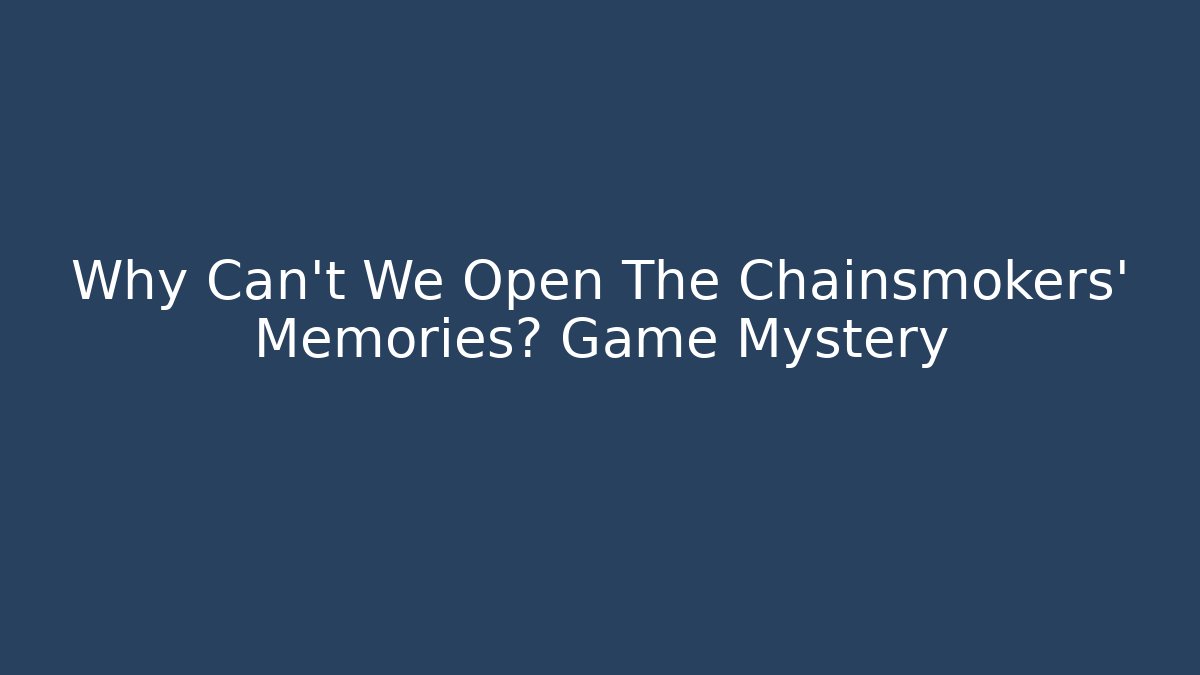 Why Can't We Open The Chainsmokers' Memories? Game Mystery - Critter Realm