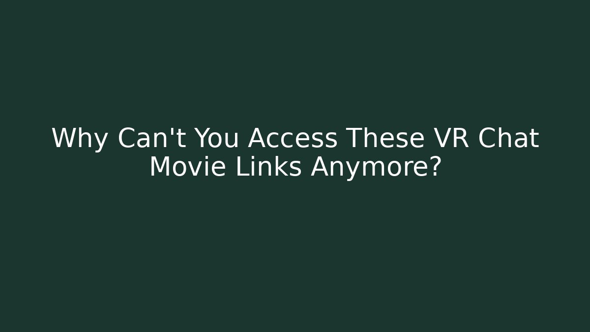 Why Can't You Access These VR Chat Movie Links Anymore?