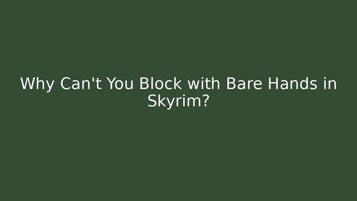 Why Can't You Block with Bare Hands in Skyrim?