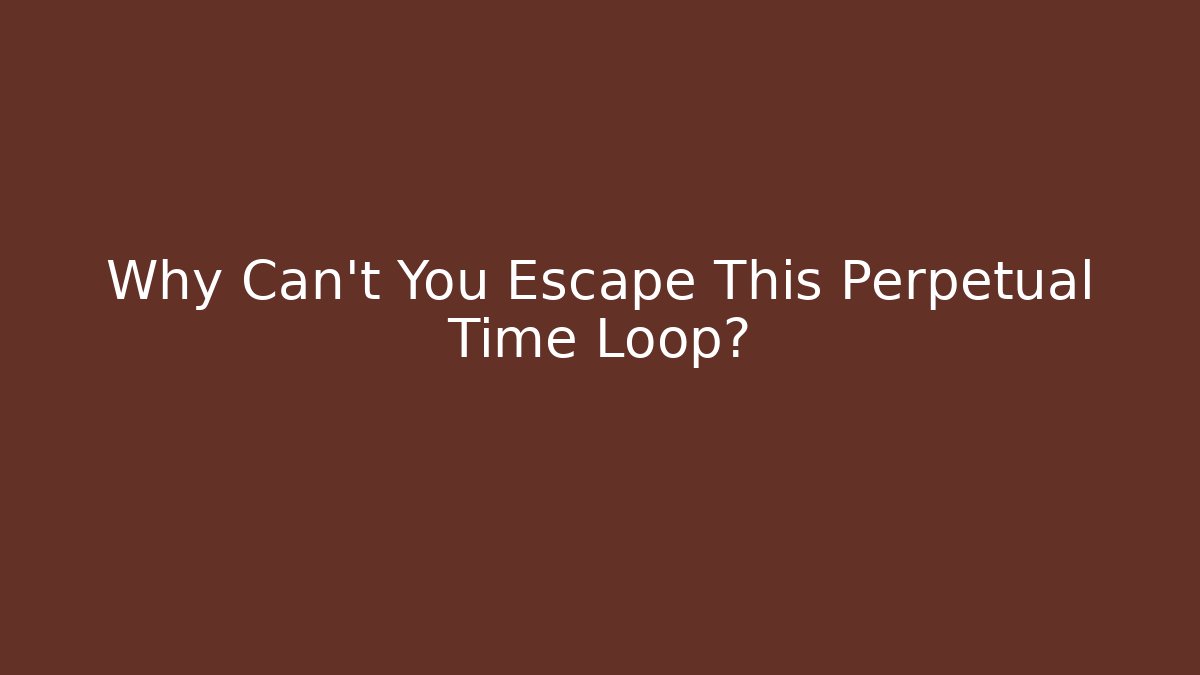 Why Can't You Escape This Perpetual Time Loop? - Critter Realm