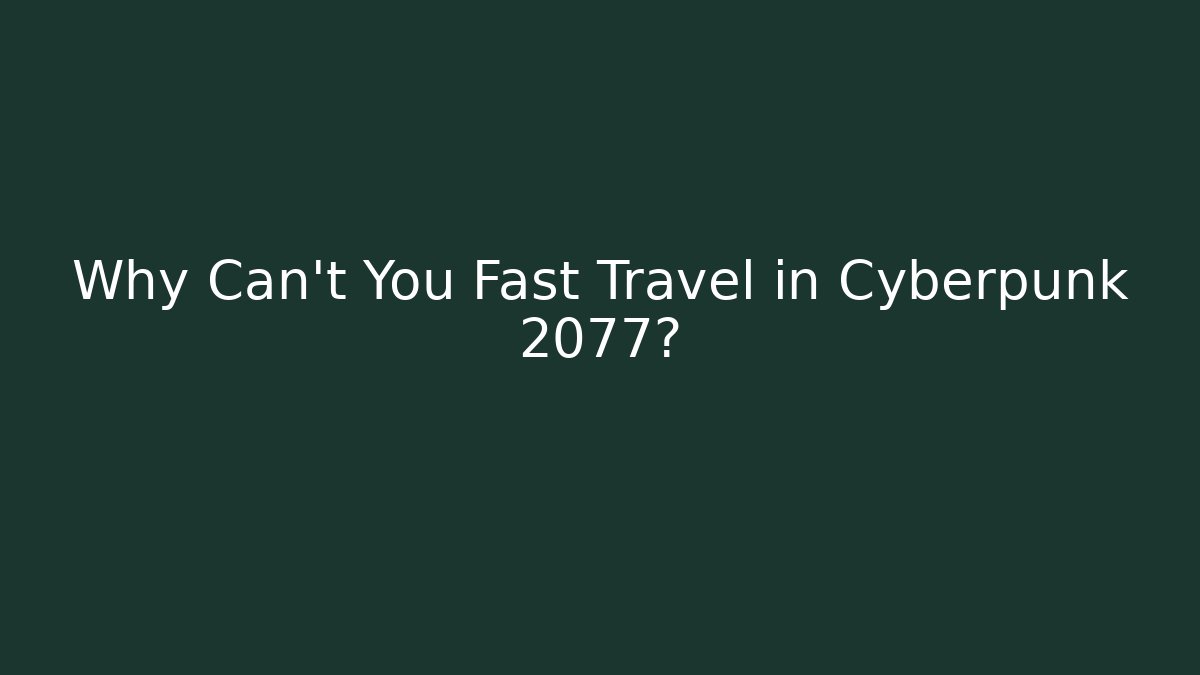 Why Can't You Fast Travel in Cyberpunk 2077?