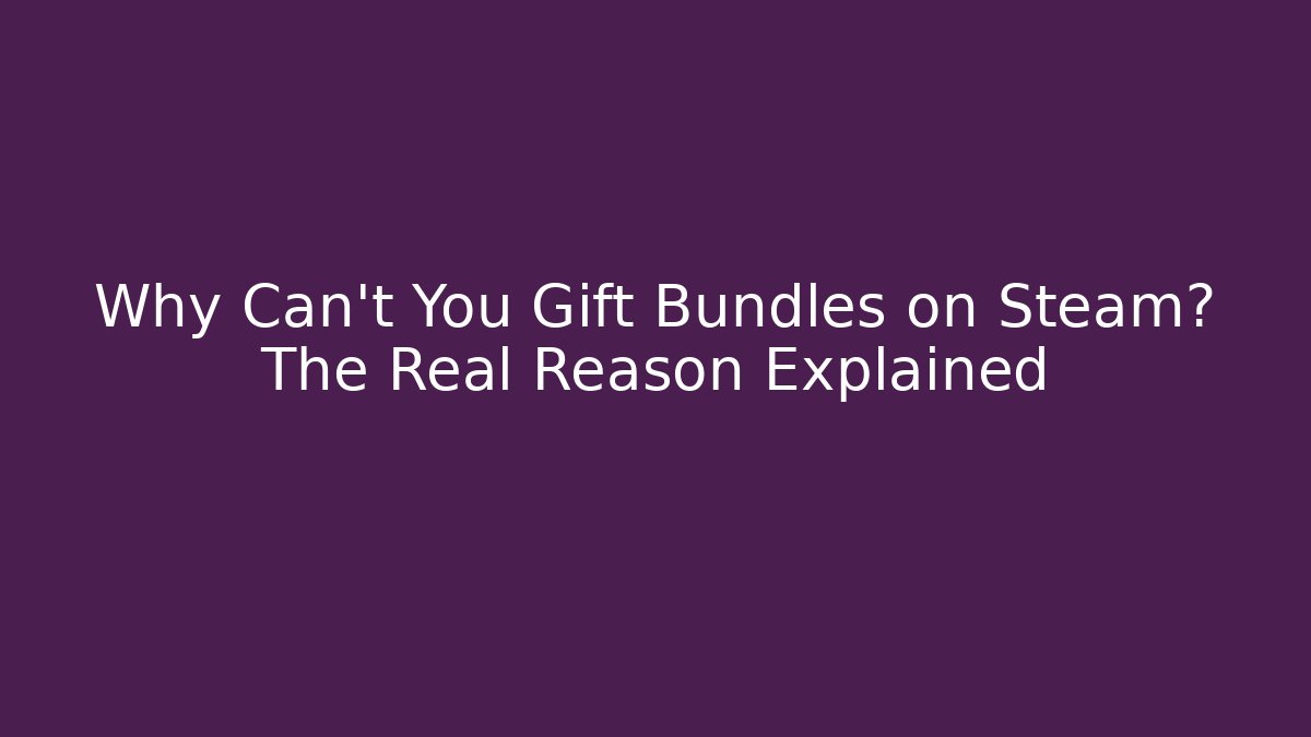 Why Can't You Gift Bundles on Steam? The Real Reason Explained