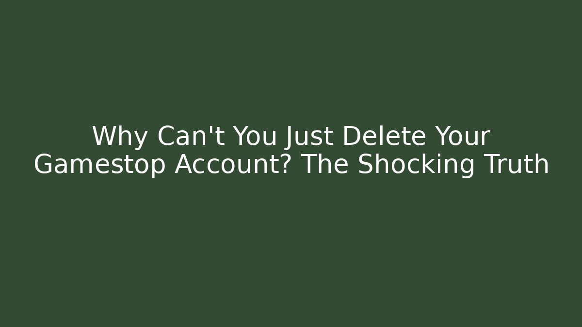 Why Can't You Just Delete Your Gamestop Account? The Shocking Truth - Critter Realm