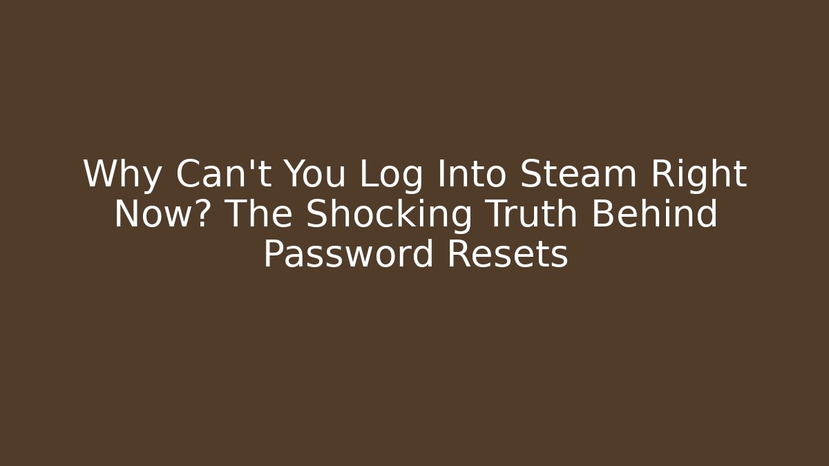 Why Can't You Log Into Steam Right Now? The Shocking Truth Behind Password Resets