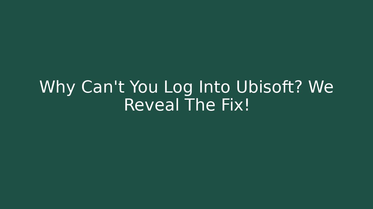 Why Can't You Log Into Ubisoft? We Reveal The Fix!
