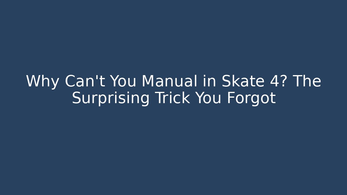 Why Can't You Manual in Skate 4? The Surprising Trick You Forgot