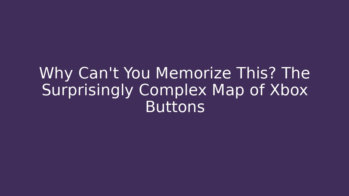 Why Can't You Memorize This? The Surprisingly Complex Map of Xbox Buttons