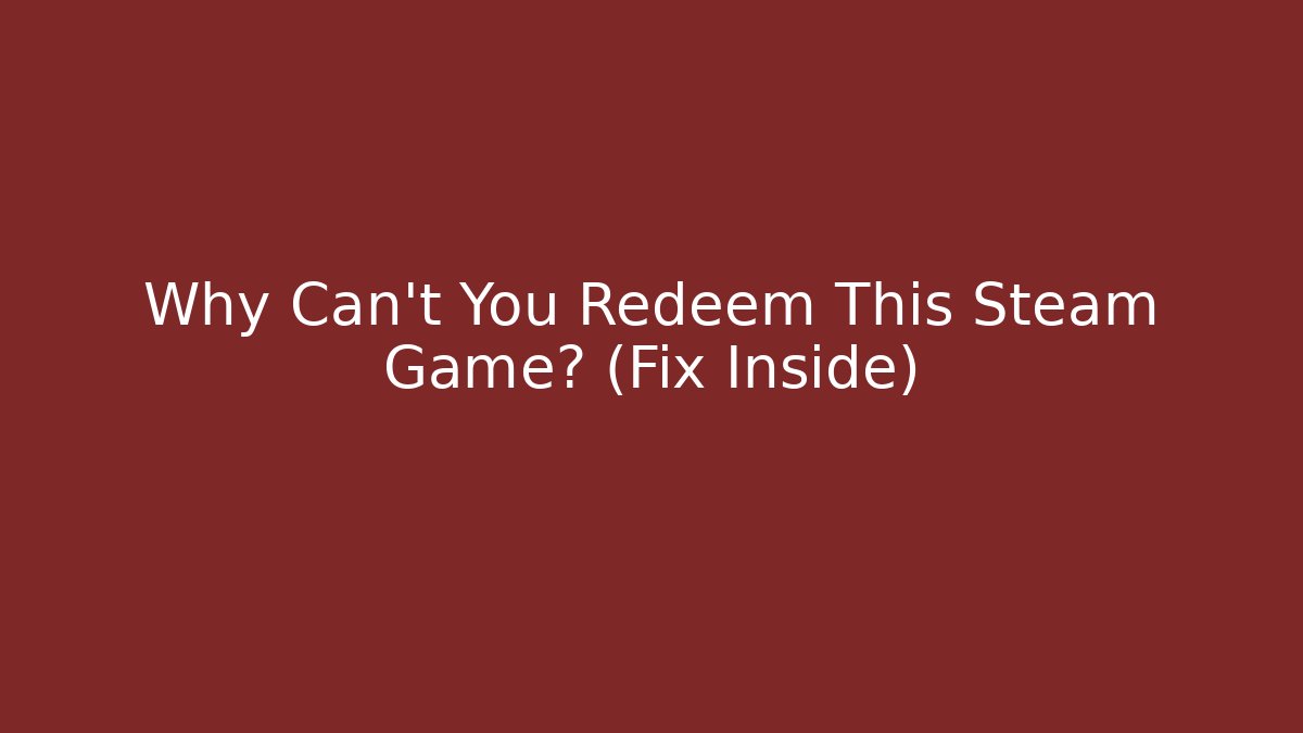 Why Can't You Redeem This Steam Game? (Fix Inside) - Critter Realm