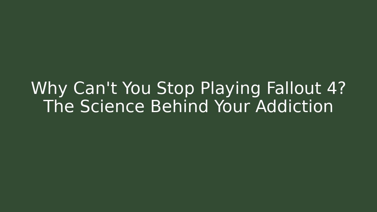 Why Can't You Stop Playing Fallout 4? The Science Behind Your Addiction