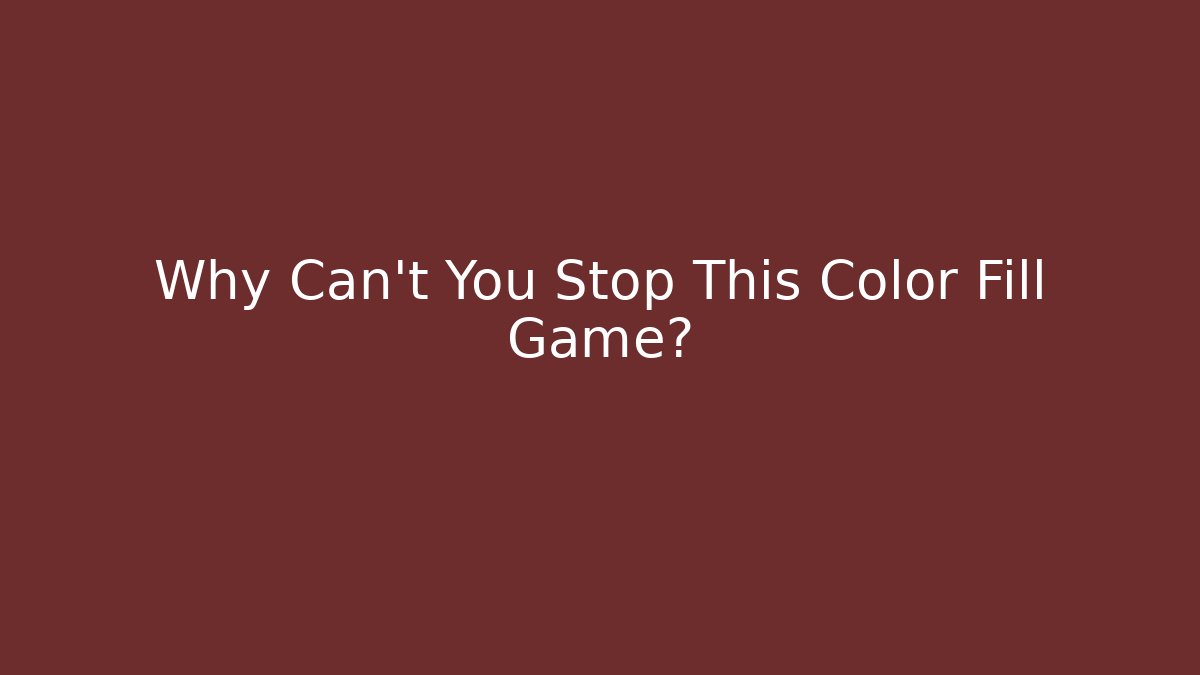 Why Can't You Stop This Color Fill Game?