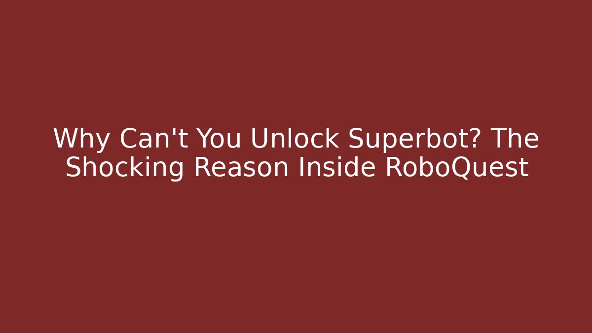 Why Can't You Unlock Superbot? The Shocking Reason Inside RoboQuest