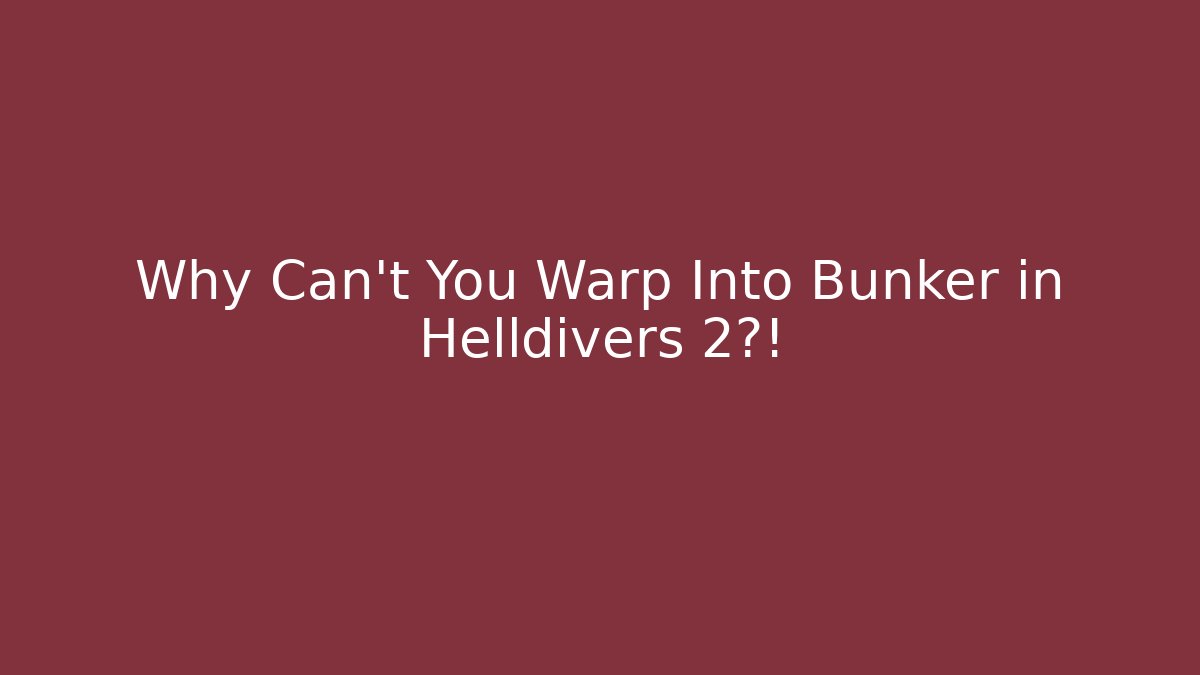 Why Can't You Warp Into Bunker in Helldivers 2?!