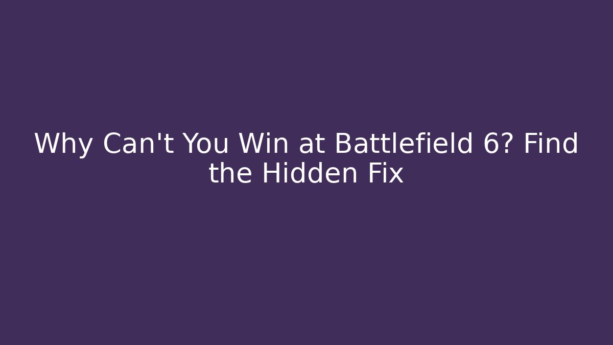 Why Can't You Win at Battlefield 6? Find the Hidden Fix