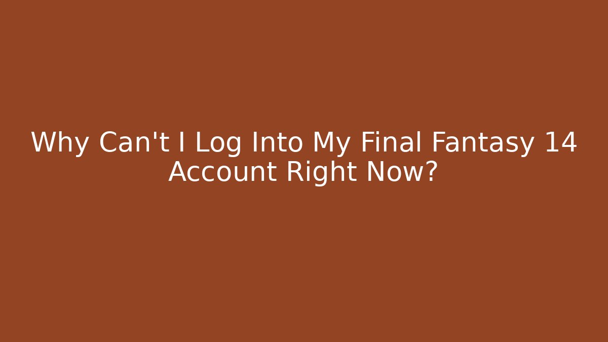 Why Can’t I Log Into My Final Fantasy 14 Account Right Now?