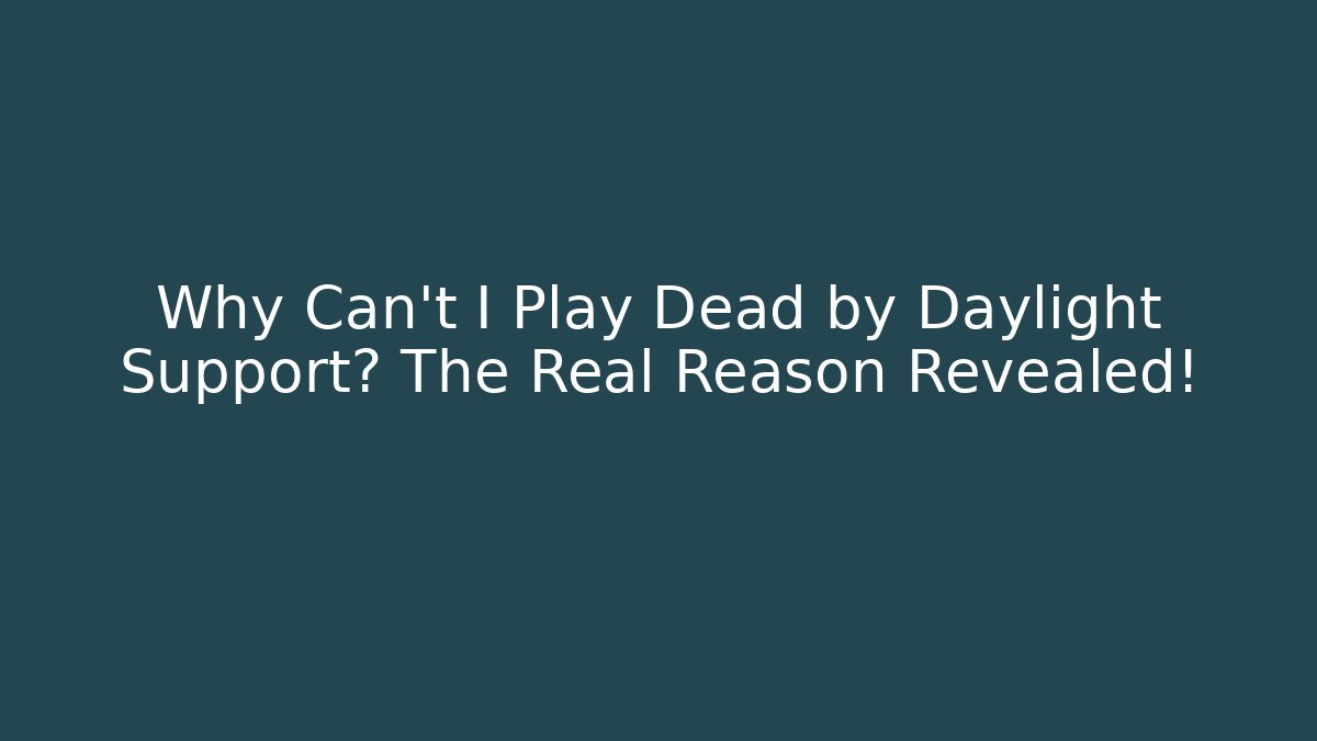 Why Can’t I Play Dead by Daylight Support? The Real Reason Revealed!