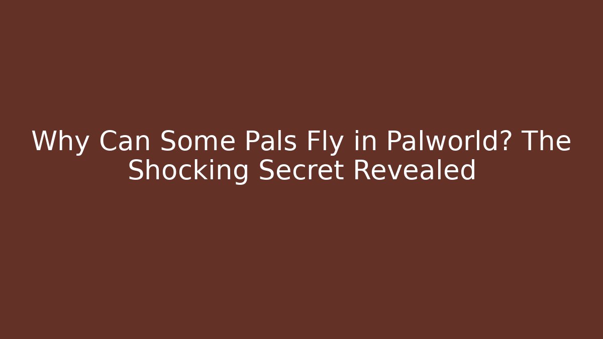 Why Can Some Pals Fly in Palworld? The Shocking Secret Revealed - Critter Realm