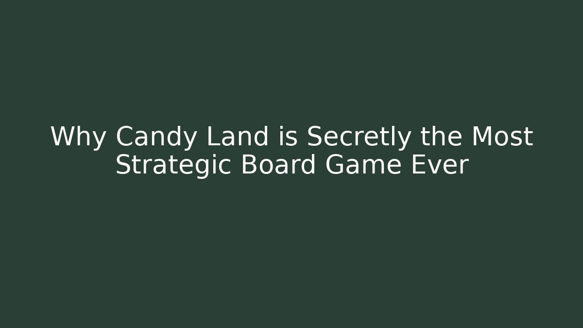 Why Candy Land is Secretly the Most Strategic Board Game Ever