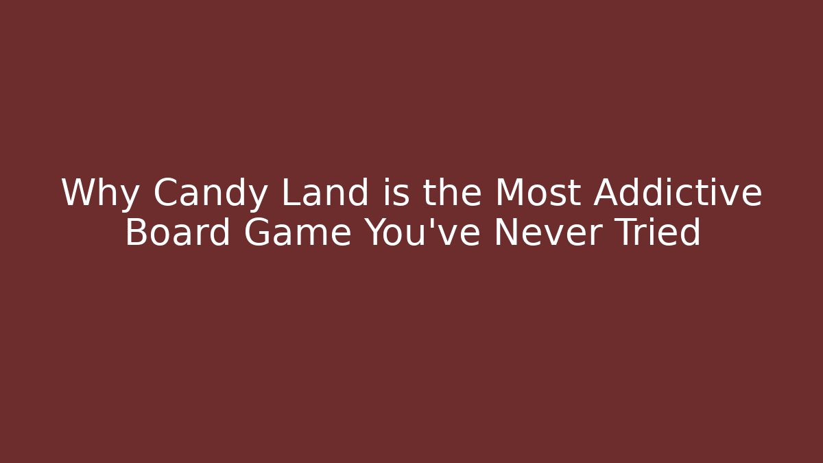 Why Candy Land is the Most Addictive Board Game You've Never Tried