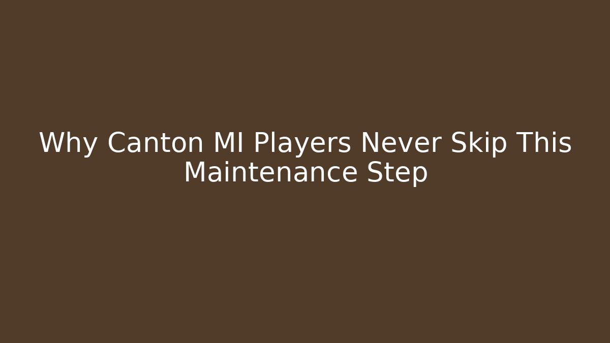 Why Canton MI Players Never Skip This Maintenance Step