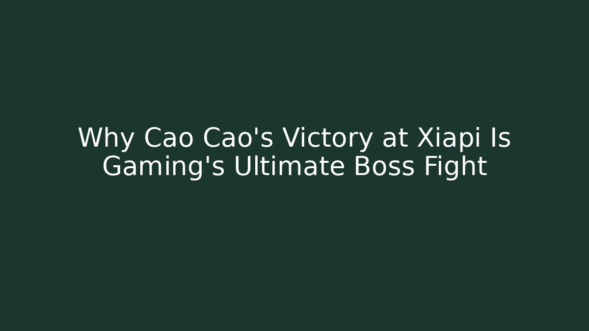 Why Cao Cao's Victory at Xiapi Is Gaming's Ultimate Boss Fight