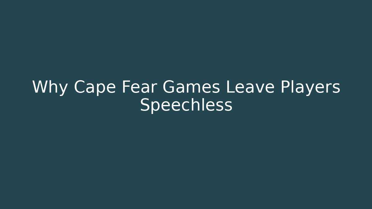 Why Cape Fear Games Leave Players Speechless