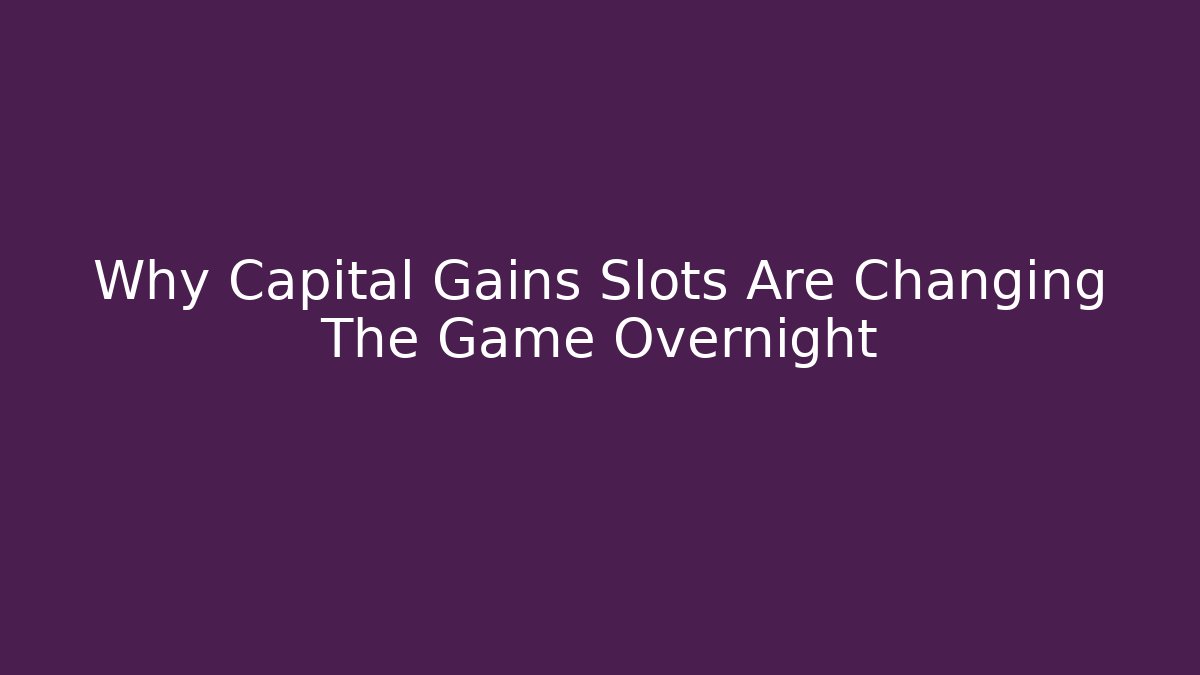 Why Capital Gains Slots Are Changing The Game Overnight