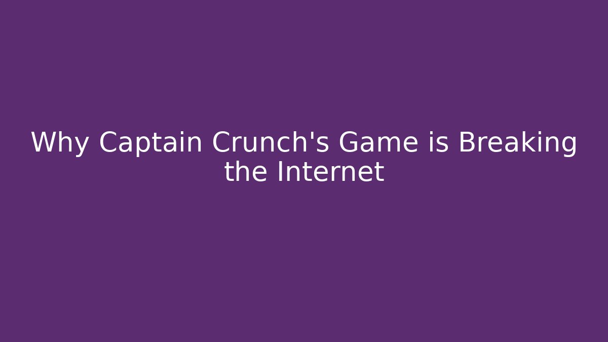 Why Captain Crunch's Game is Breaking the Internet