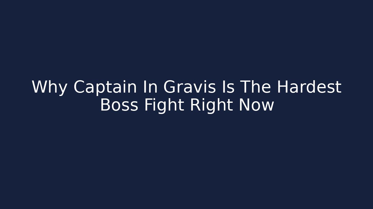 Why Captain In Gravis Is The Hardest Boss Fight Right Now - Critter Realm