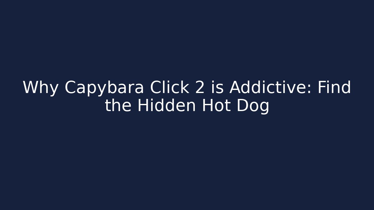 Why Capybara Click 2 is Addictive: Find the Hidden Hot Dog