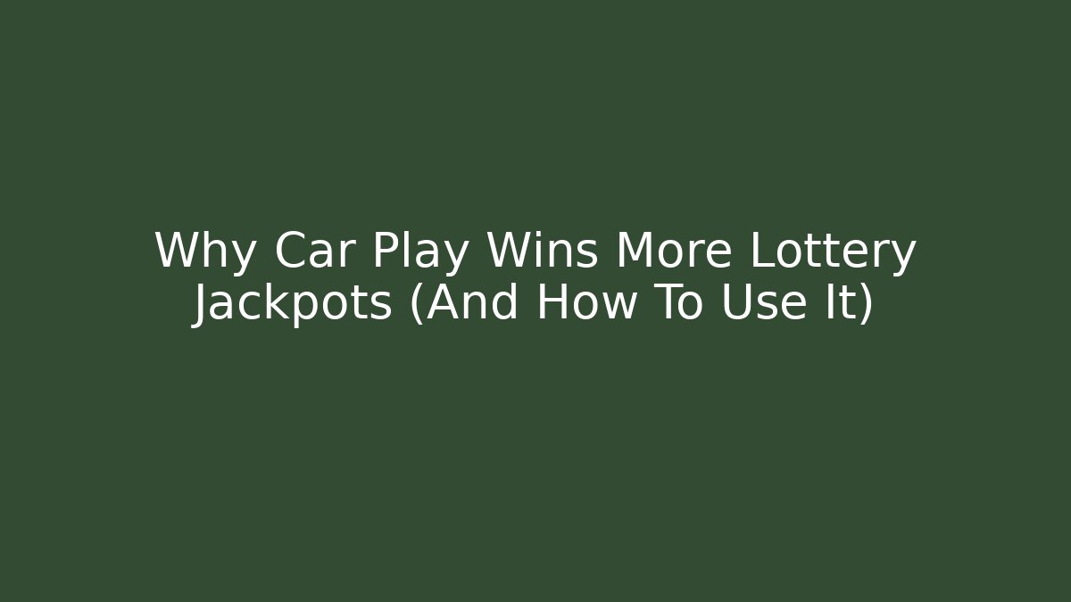 Why Car Play Wins More Lottery Jackpots (And How To Use It)