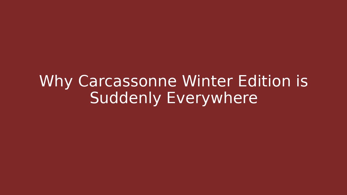 Why Carcassonne Winter Edition is Suddenly Everywhere
