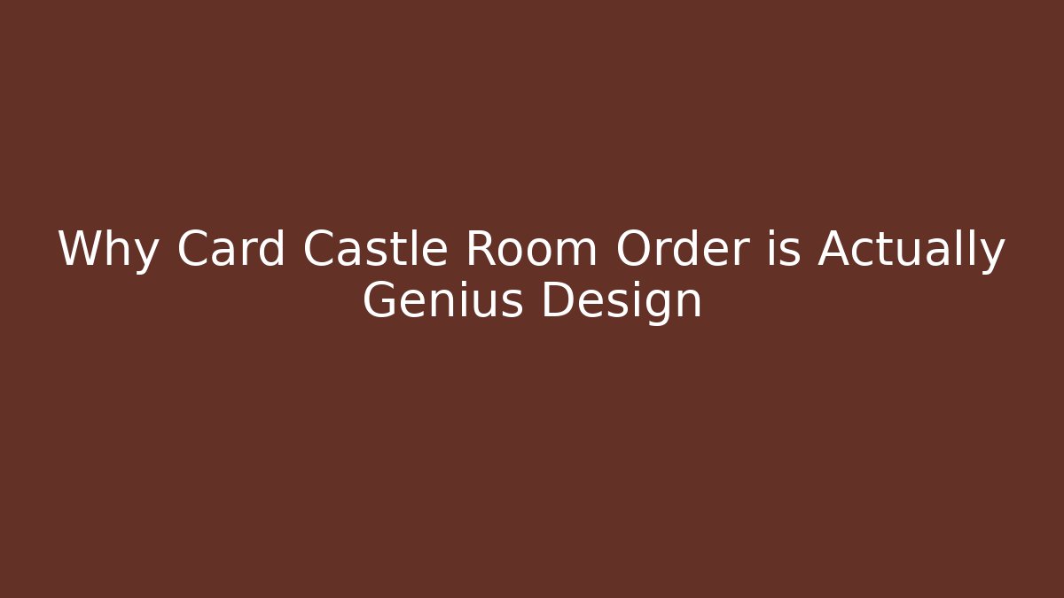 Why Card Castle Room Order is Actually Genius Design