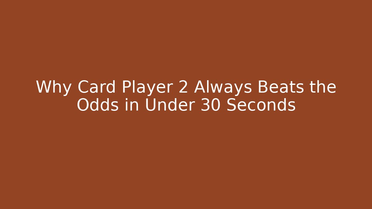 Why Card Player 2 Always Beats the Odds in Under 30 Seconds
