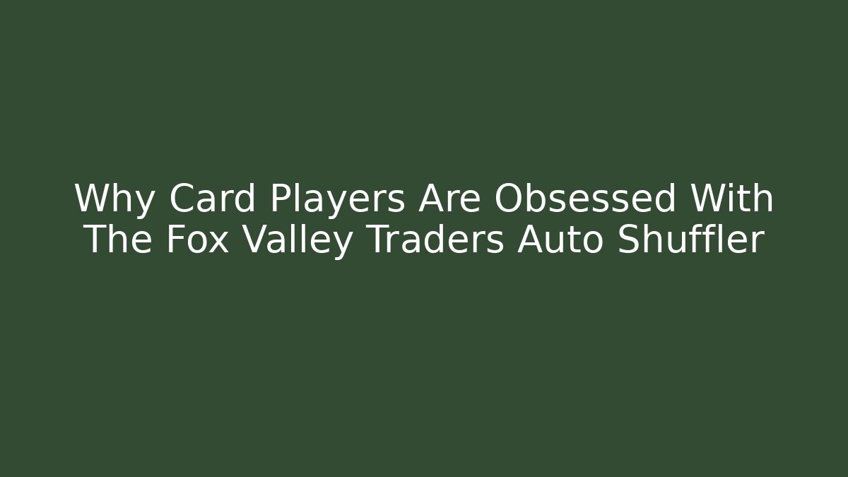 Why Card Players Are Obsessed With The Fox Valley Traders Auto Shuffler