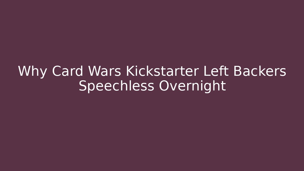 Why Card Wars Kickstarter Left Backers Speechless Overnight