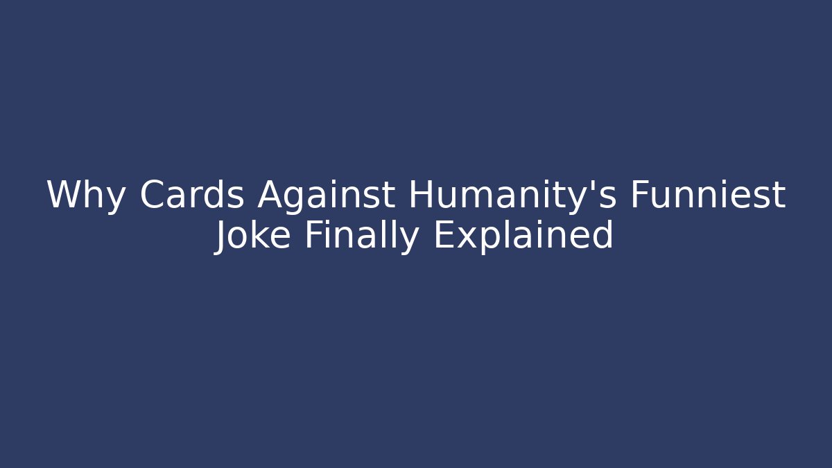 Why Cards Against Humanity's Funniest Joke Finally Explained