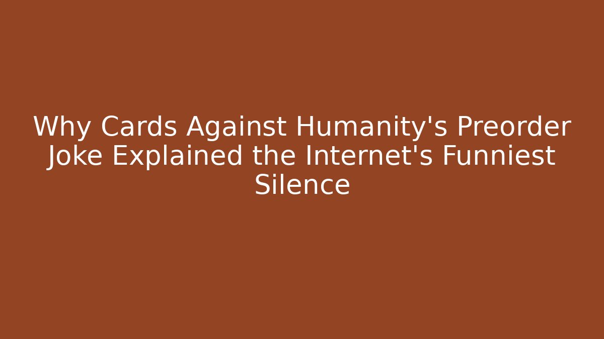 Why Cards Against Humanity's Preorder Joke Explained the Internet's Funniest Silence - Critter Realm