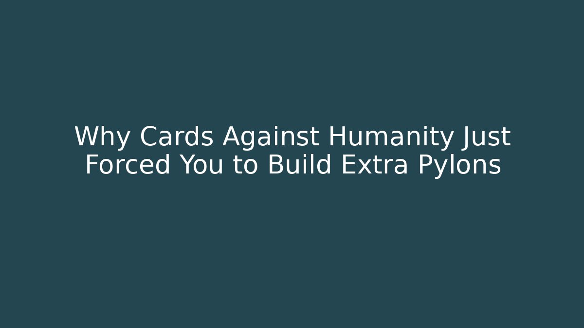 Why Cards Against Humanity Just Forced You to Build Extra Pylons