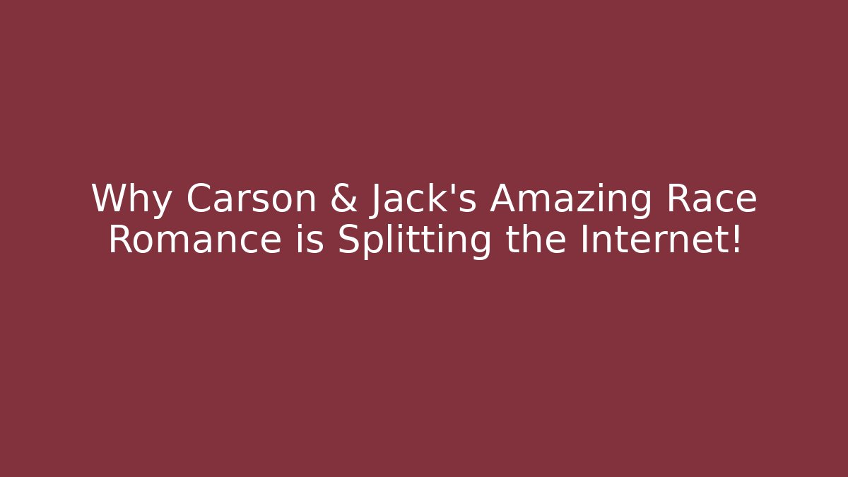 Why Carson & Jack's Amazing Race Romance is Splitting the Internet!