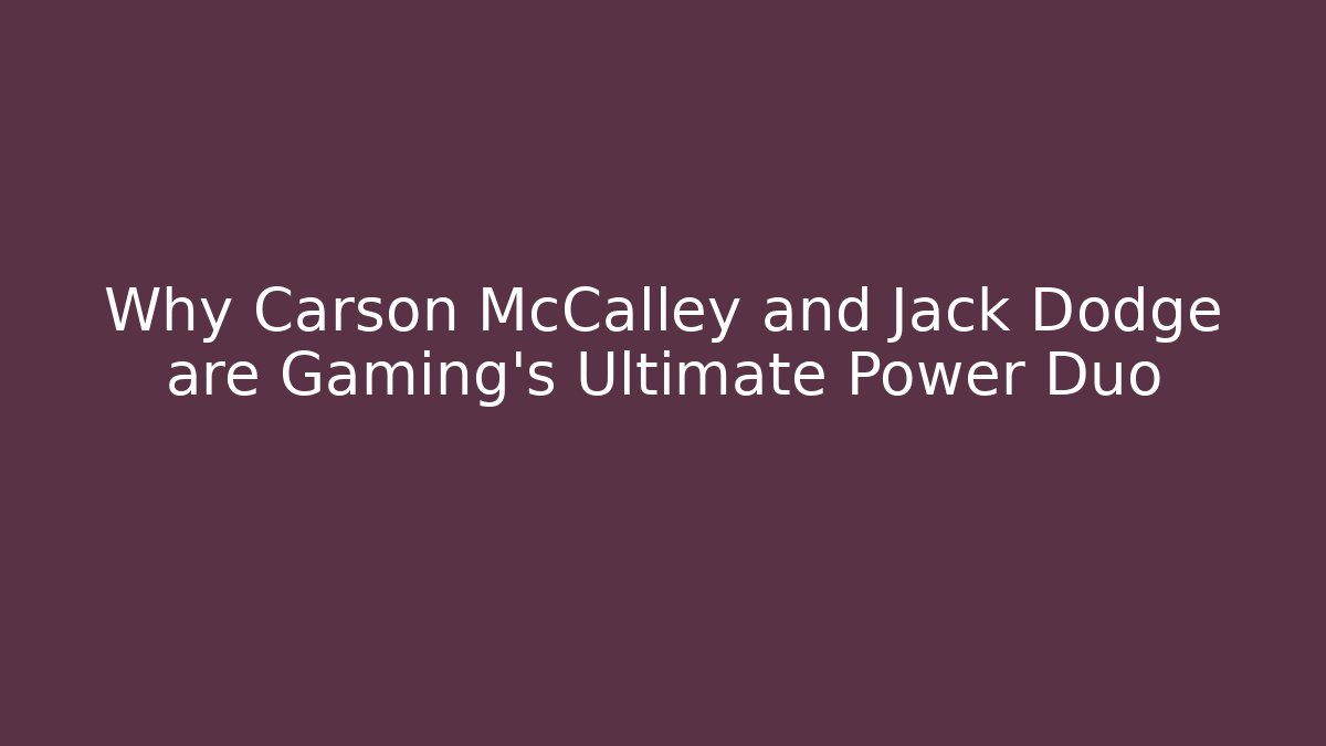 Why Carson McCalley and Jack Dodge are Gaming's Ultimate Power Duo