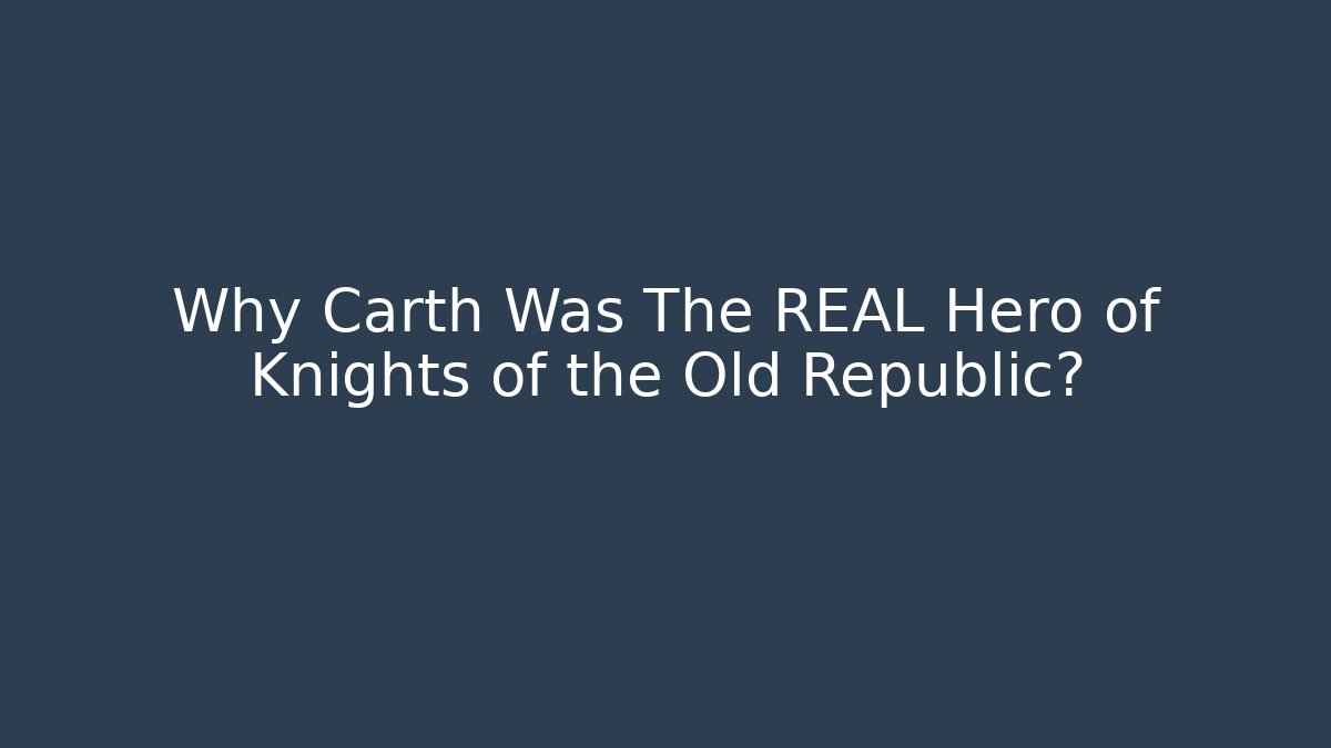 Why Carth Was The REAL Hero of Knights of the Old Republic?