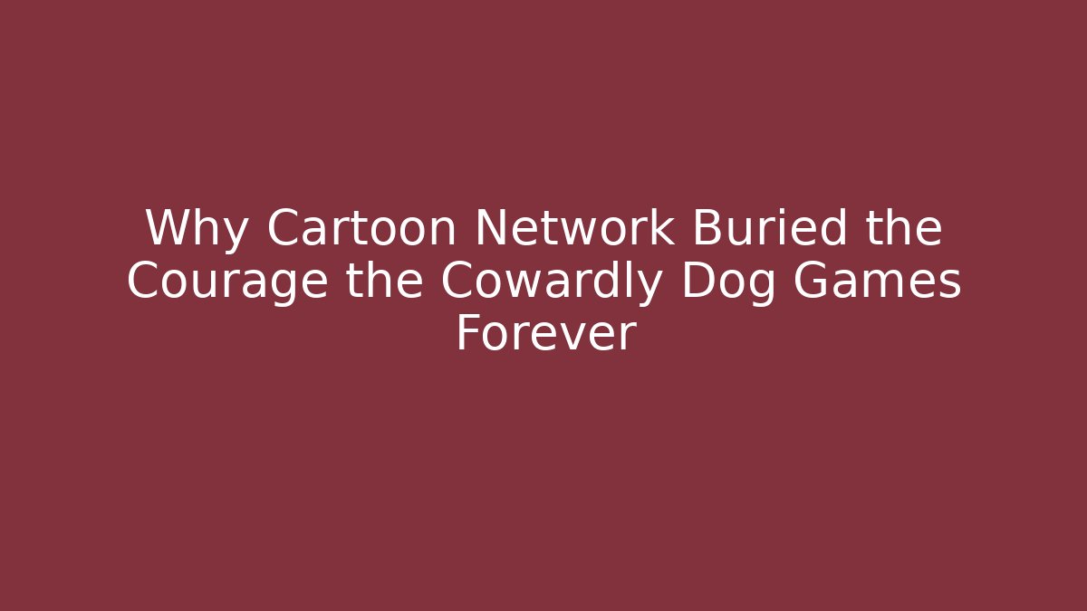 Why Cartoon Network Buried the Courage the Cowardly Dog Games Forever