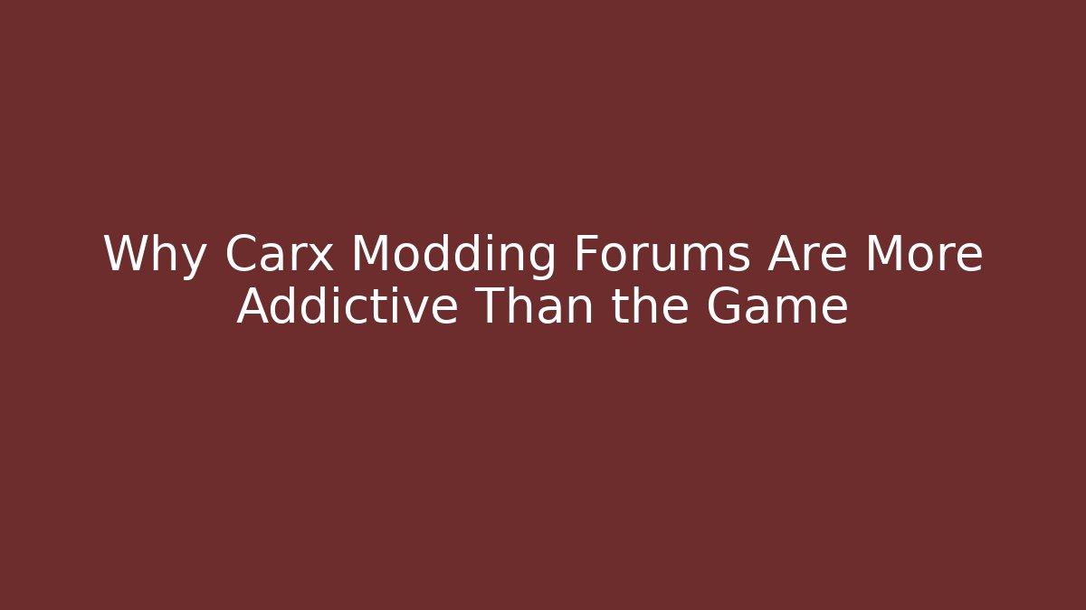 Why Carx Modding Forums Are More Addictive Than the Game
