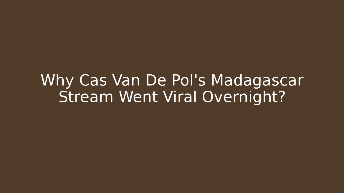 Why Cas Van De Pol's Madagascar Stream Went Viral Overnight?