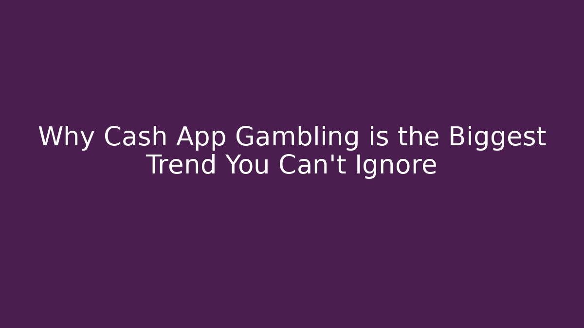 Why Cash App Gambling is the Biggest Trend You Can't Ignore
