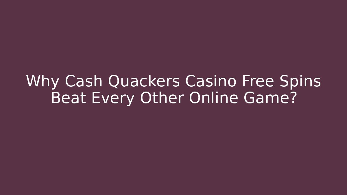 Why Cash Quackers Casino Free Spins Beat Every Other Online Game?